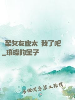 溫柔女友也太寵我了吧