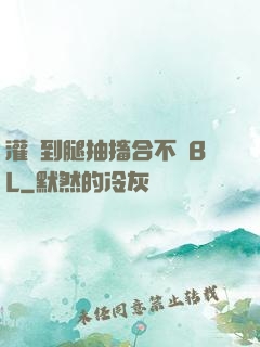灌滿到腿抽搐合不攏BL