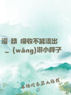 灌滿精華吸收不能流出來