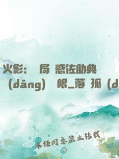 火影：開局誘惑佐助典當(dāng)寫輪眼