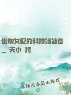 炮灰女配的科技修仙路