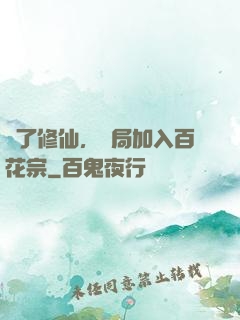 為了修仙，開局加入百花宗