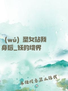 無(wú)敵圣女站我身后