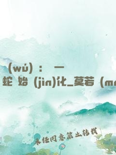 無(wú)敵：從一條蛇開始進(jìn)化