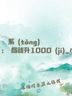 無敵系統(tǒng)：開局就升1000級(jí)