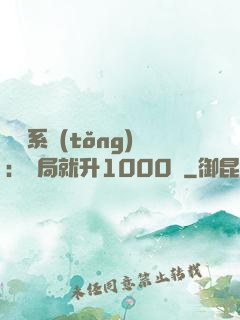 無敵系統(tǒng)：開局就升1000級