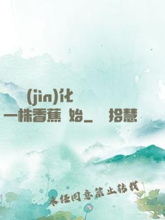 無敵進(jìn)化從一株香蕉開始