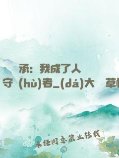 無盡傳承：我成了人間守護(hù)者