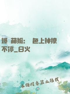 爆寵萌狐：絕色上神撩不停