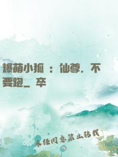 爆萌小狐貍：仙尊，不要跑