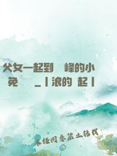 父女一起到達巔峰的小說免費閱讀