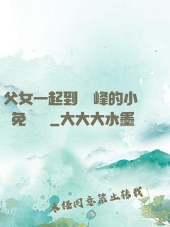 父女一起到達巔峰的小說免費閱讀