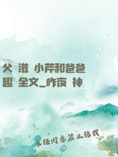 父愛滋潤小芹和爸爸筆趣閣全文