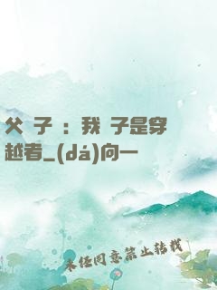 父憑子貴：我兒子是穿越者