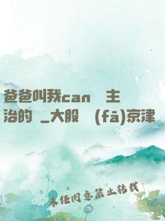 爸爸叫我can媽媽主治的說
