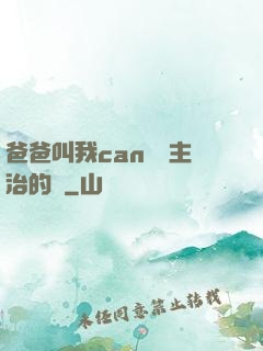 爸爸叫我can媽媽主治的說