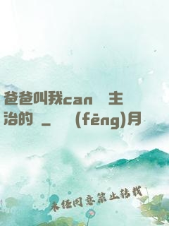 爸爸叫我can媽媽主治的說