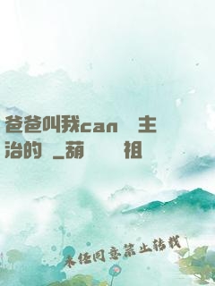 爸爸叫我can媽媽主治的說