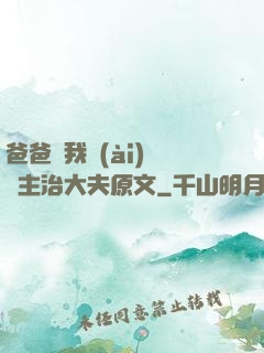 爸爸讓我愛(ài)媽媽主治大夫原文