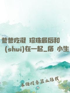 爹爹吃凝兒珍珠最后和誰(shuí)在一起
