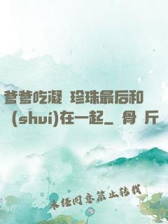 爹爹吃凝兒珍珠最后和誰(shuí)在一起