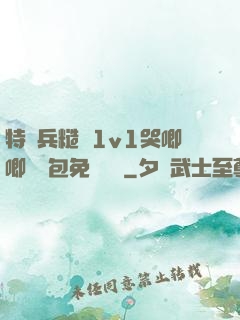 特種兵糙漢1v1哭唧唧嬌氣包免費閱讀