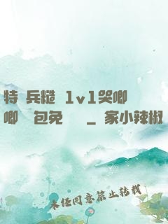 特種兵糙漢1v1哭唧唧嬌氣包免費閱讀