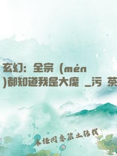 玄幻：全宗門(mén)都知道我是大魔頭