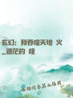玄幻：我吞噬天地異火