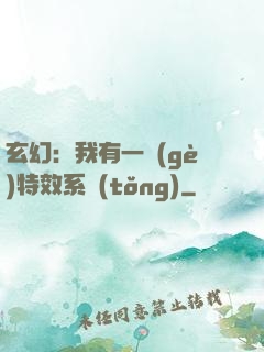 玄幻：我有一個(gè)特效系統(tǒng)