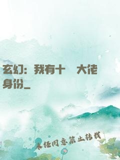 玄幻：我有十萬個大佬身份