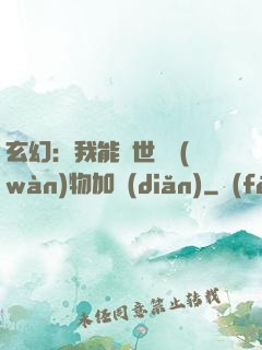 玄幻：我能給世間萬(wàn)物加點(diǎn)