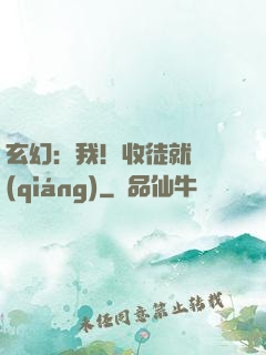 玄幻：我！收徒就變強(qiáng)