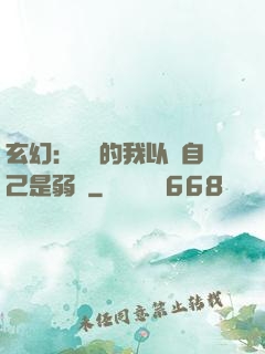 玄幻：無敵的我以為自己是弱雞