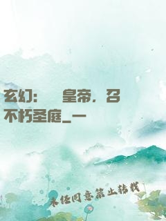 玄幻：無敵皇帝，召喚不朽圣庭
