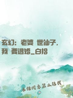 玄幻：老婆絕世仙子，我卻要逃婚