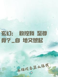玄幻：誰敢挖我兒至尊骨？