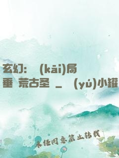 玄幻：開(kāi)局垂釣荒古圣體