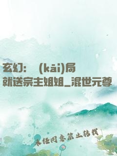 玄幻：開(kāi)局就送宗主姐姐
