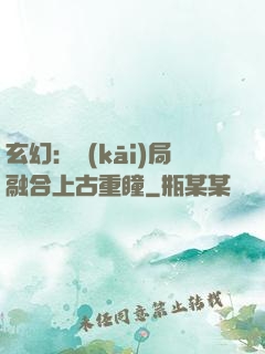 玄幻：開(kāi)局融合上古重瞳