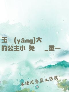 玉勢養(yǎng)大的公主小說免費閱讀