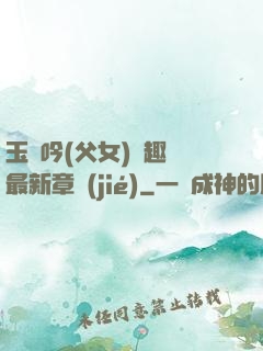 玉壺吟(父女)筆趣閣最新章節(jié)