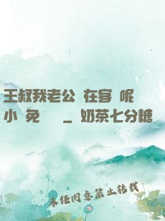 王叔我老公還在客廳呢小說免費閱讀
