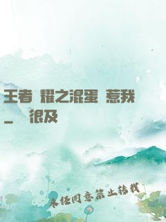 王者榮耀之混蛋別惹我