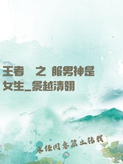 王者歸來之國服男神是女生