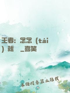 王者：念念臺(tái)詞就無敵