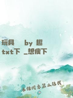 玩具測評師by筆趣閣txt下載