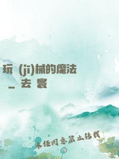 玩機(jī)械的魔法師