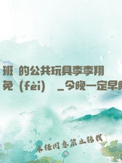 班級的公共玩具李李翔免費(fèi)閱讀