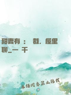 甜妻有話：總裁，屋里聊
